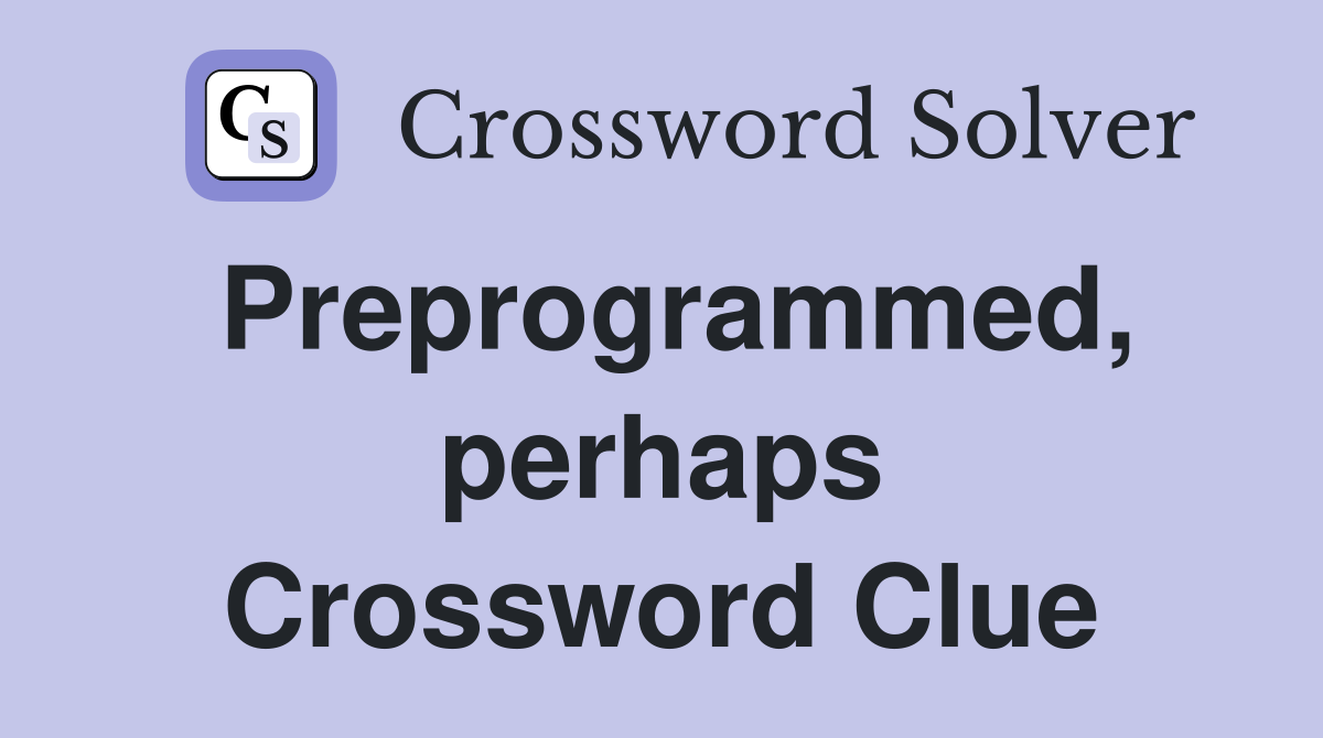 Preprogrammed, perhaps Crossword Clue