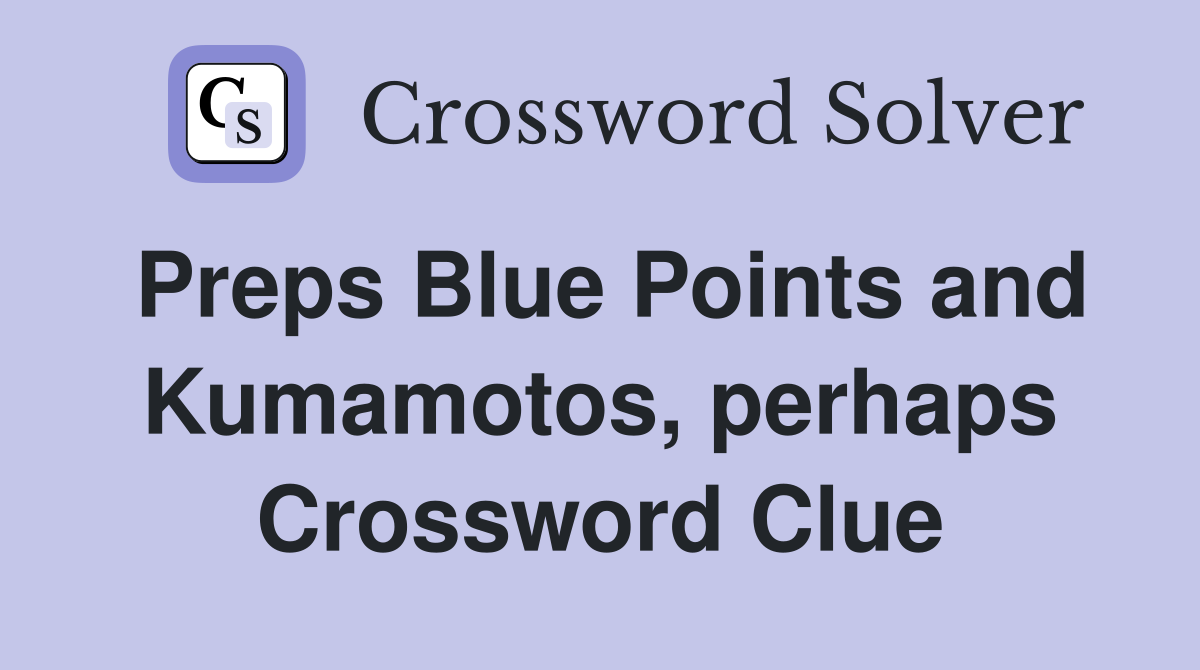 Preps Blue Points and Kumamotos, perhaps Crossword Clue