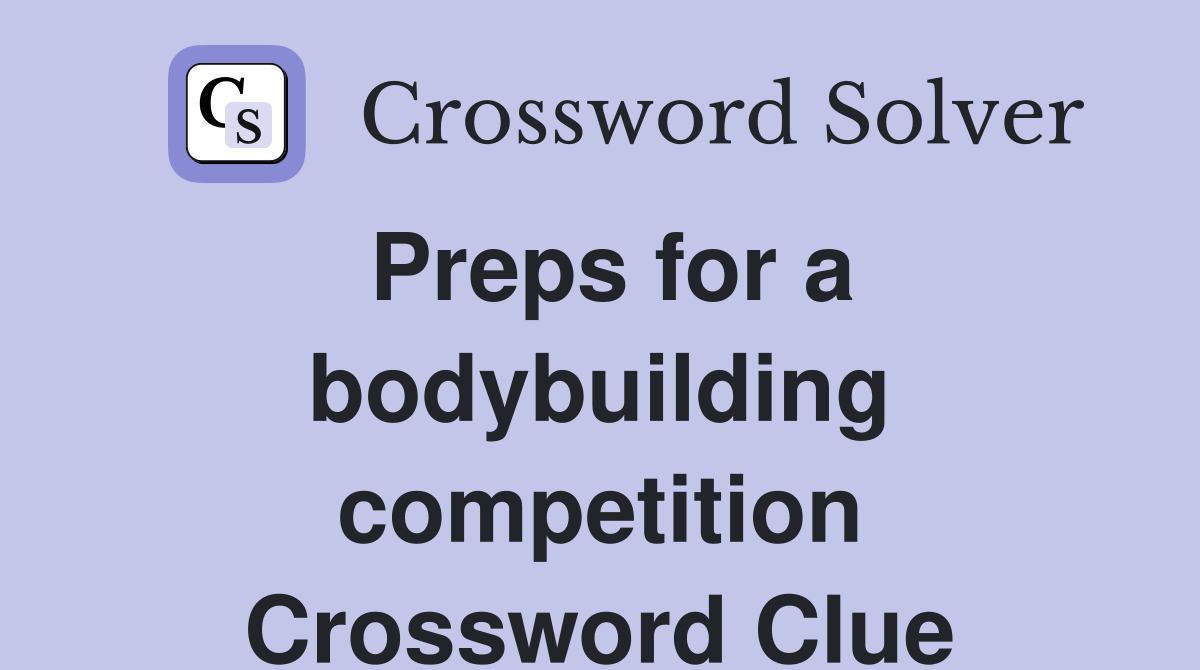 Preps for a bodybuilding competition Crossword Clue