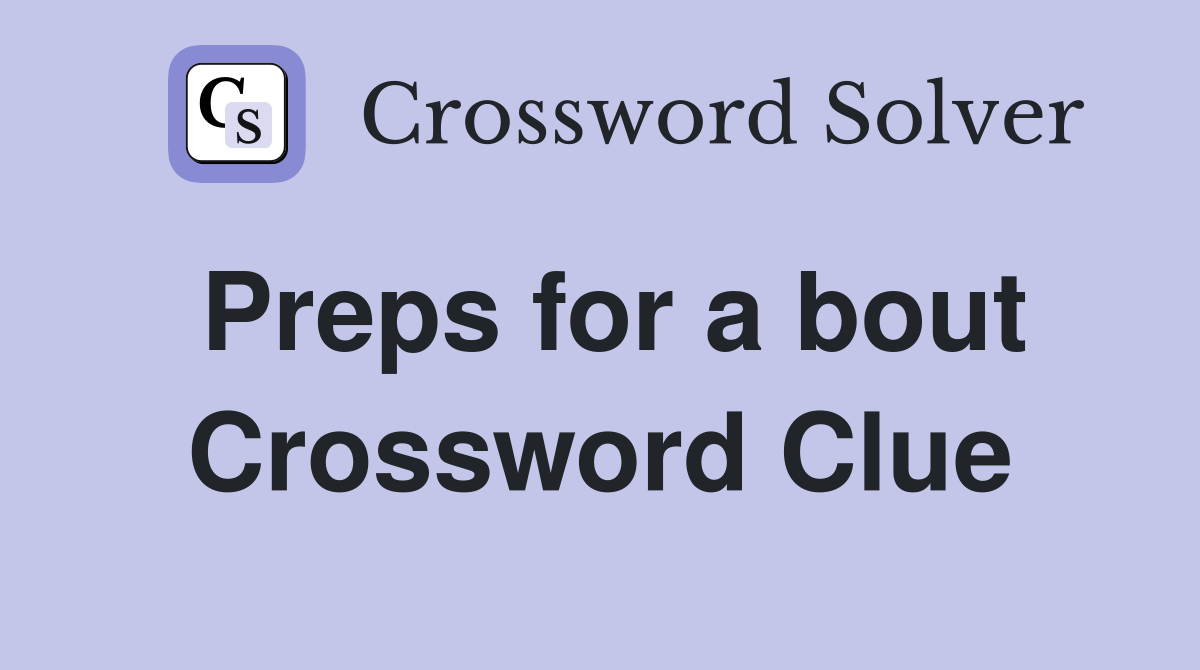 Preps for a bout Crossword Clue