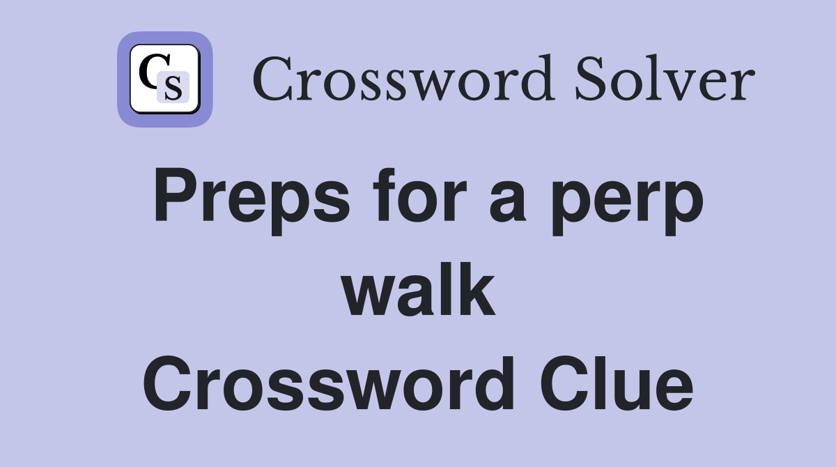 Preps for a perp walk Crossword Clue