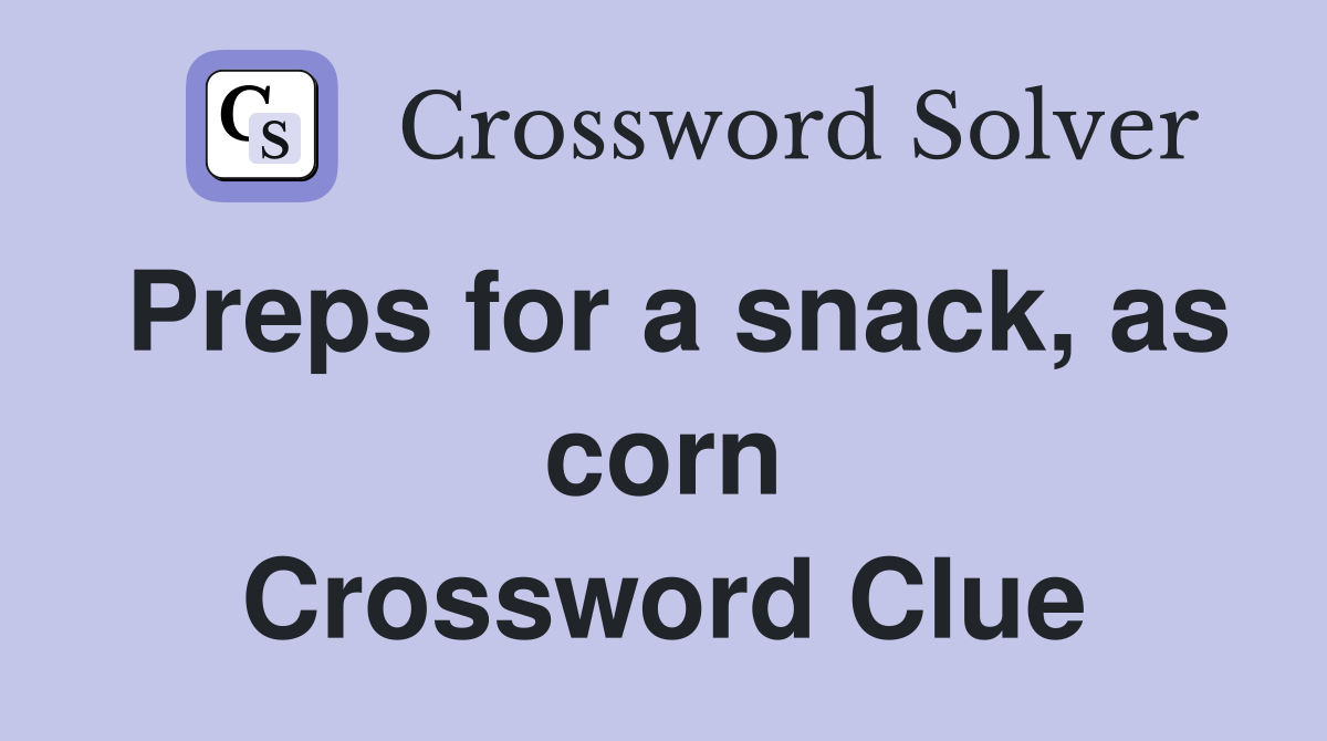 Preps for a snack, as corn Crossword Clue