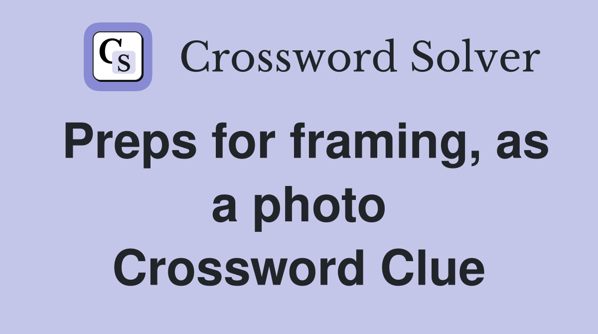 Preps for framing, as a photo Crossword Clue