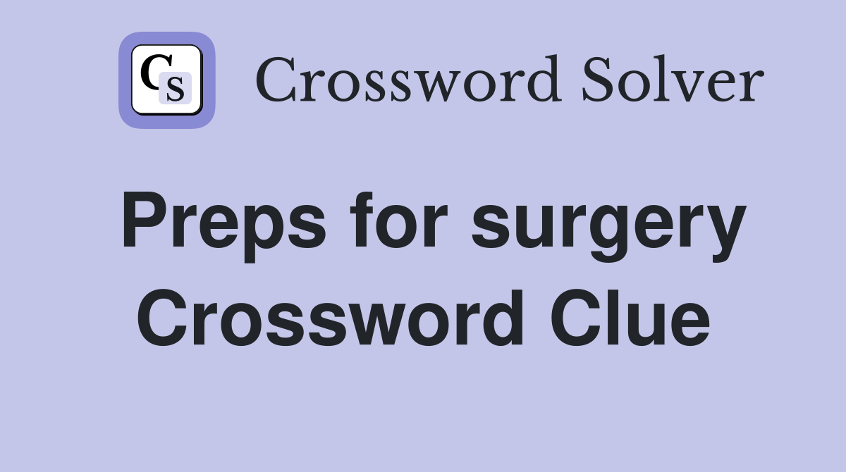 Preps for surgery Crossword Clue