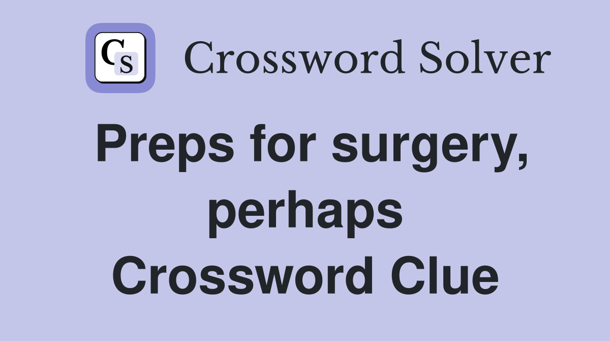 Preps for surgery, perhaps Crossword Clue