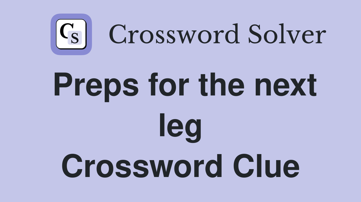 Preps for the next leg Crossword Clue