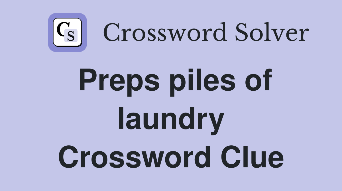 Preps piles of laundry Crossword Clue
