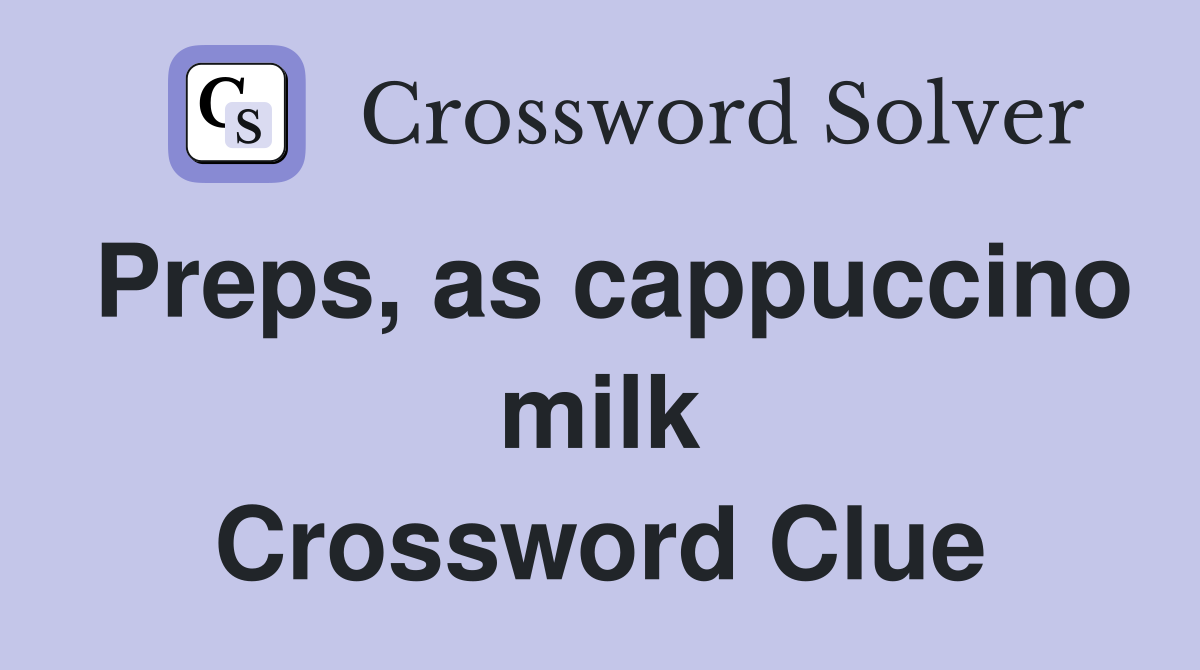 Preps, as cappuccino milk Crossword Clue