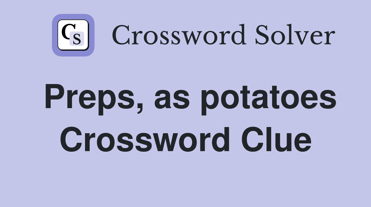 Preps, as potatoes Crossword Clue
