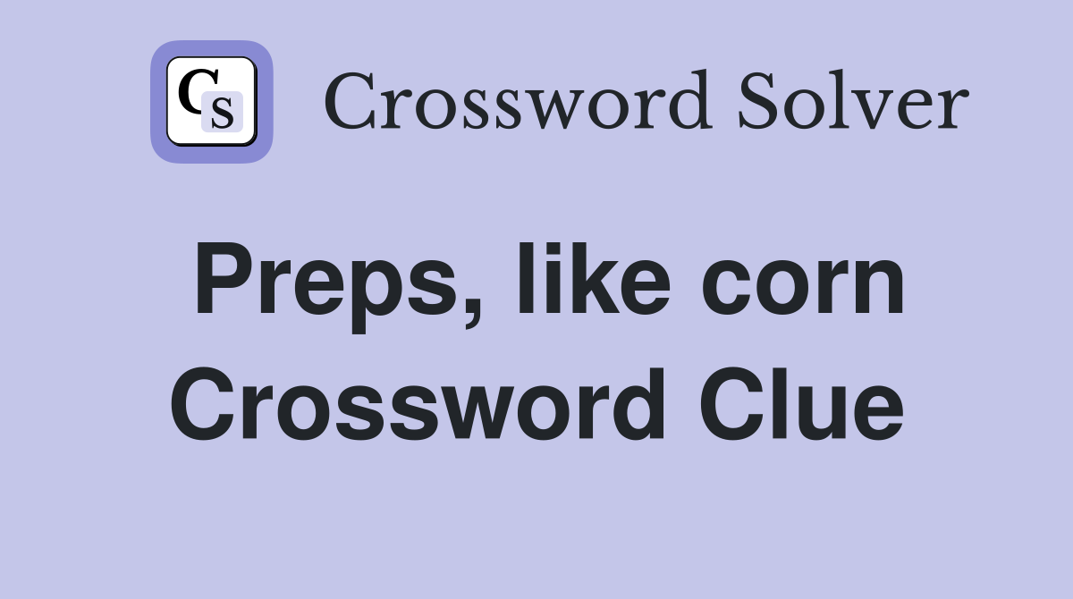 Preps, like corn Crossword Clue