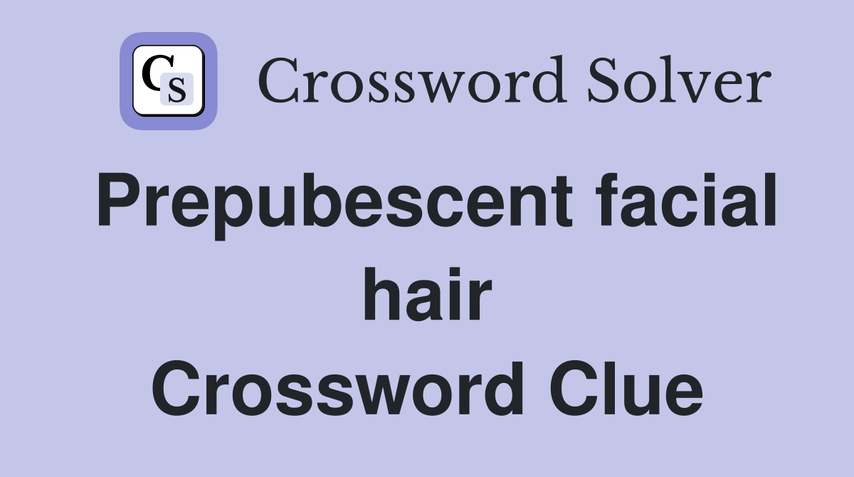Prepubescent facial hair Crossword Clue