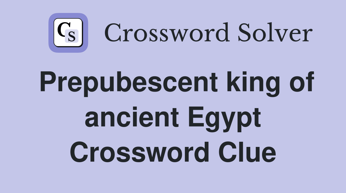 Prepubescent king of ancient Egypt Crossword Clue