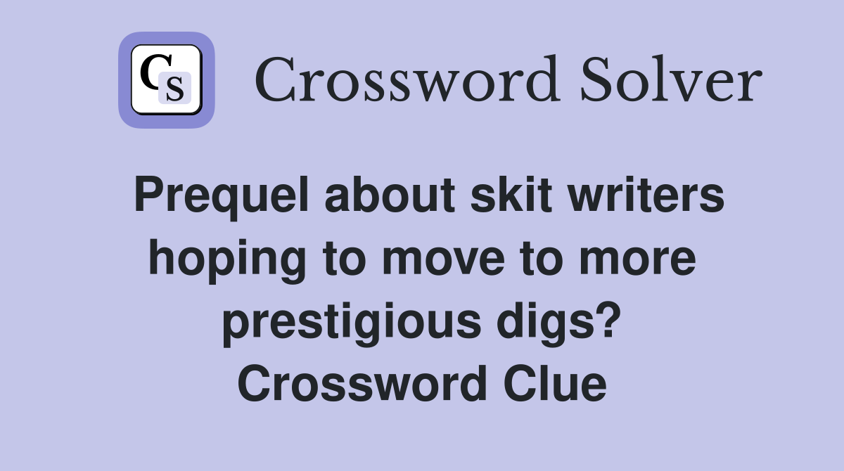 Prequel about skit writers hoping to move to more prestigious digs? Crossword Clue