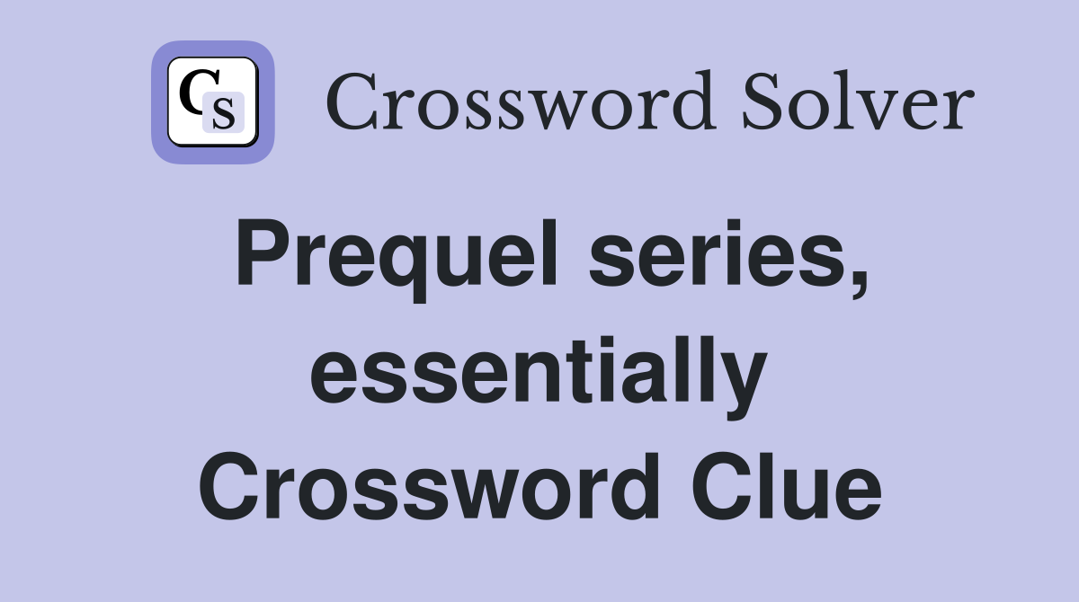 Prequel series, essentially Crossword Clue