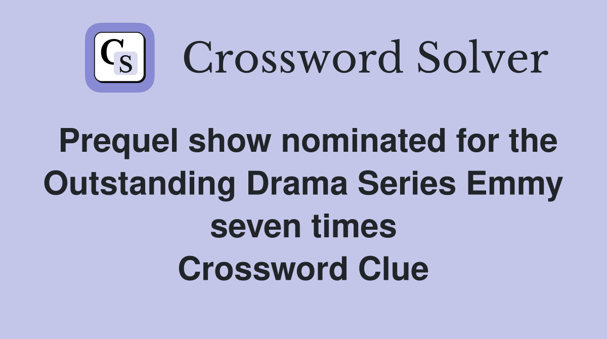 Prequel show nominated for the Outstanding Drama Series Emmy seven times Crossword Clue