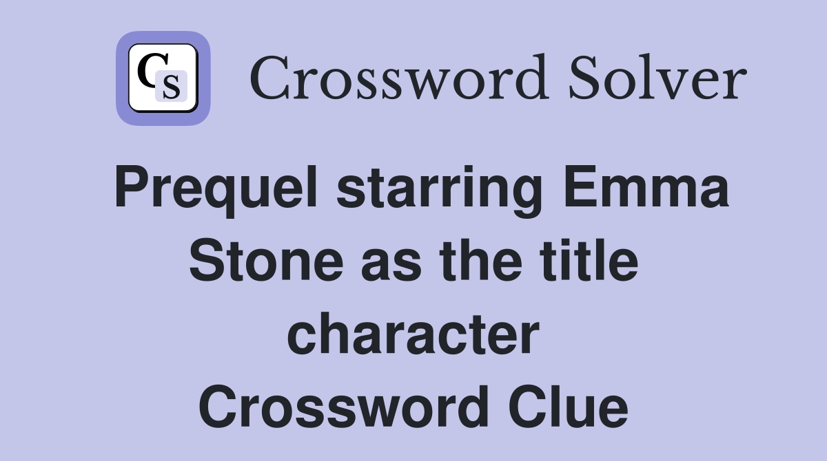 Prequel starring Emma Stone as the title character Crossword Clue
