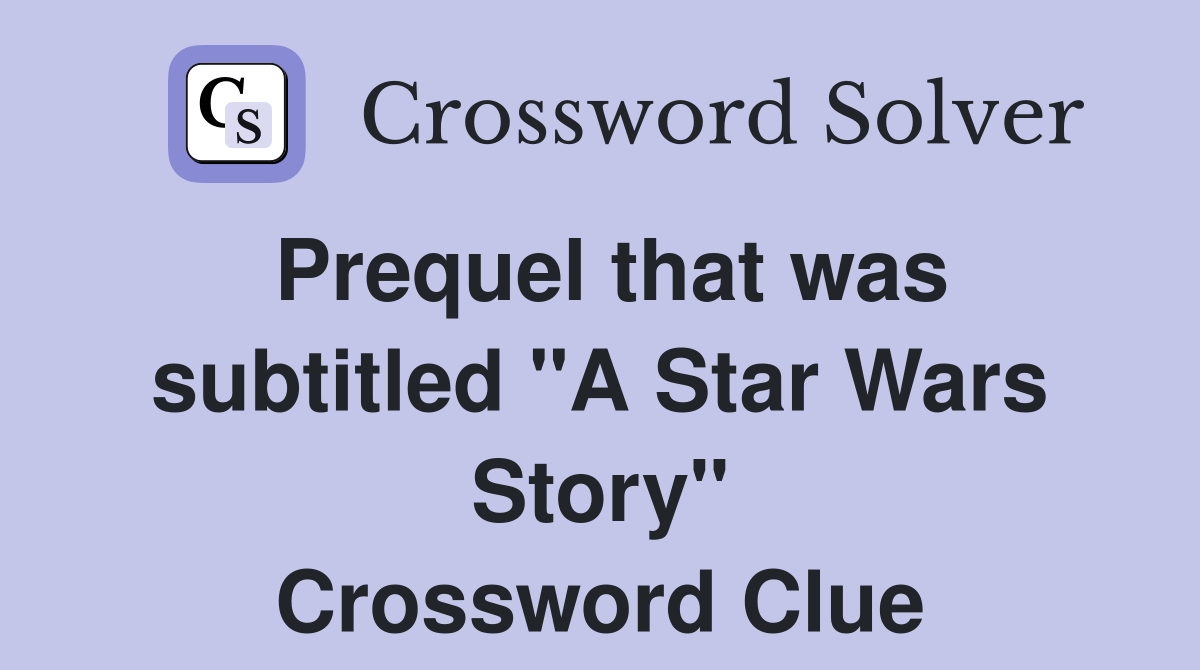 Prequel that was subtitled "A Star Wars Story" Crossword Clue