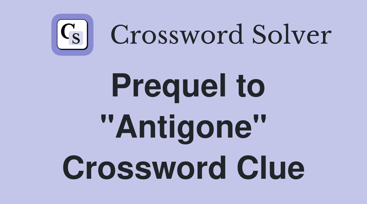 Prequel to "Antigone" Crossword Clue