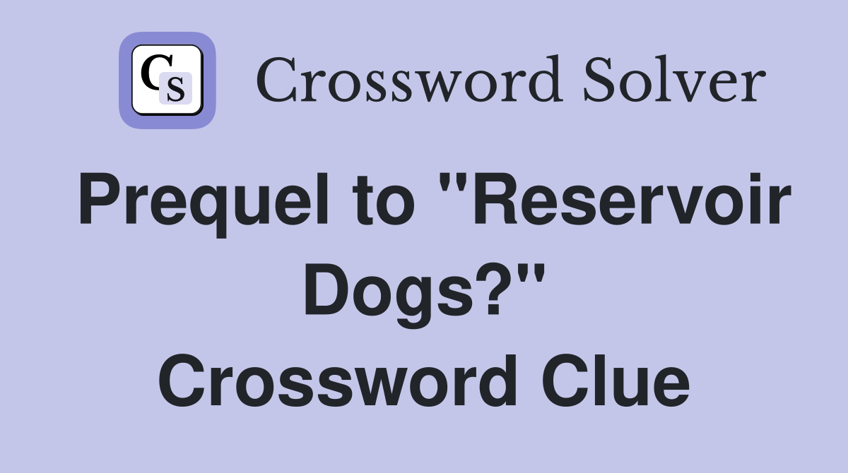 Prequel to "Reservoir Dogs?" Crossword Clue