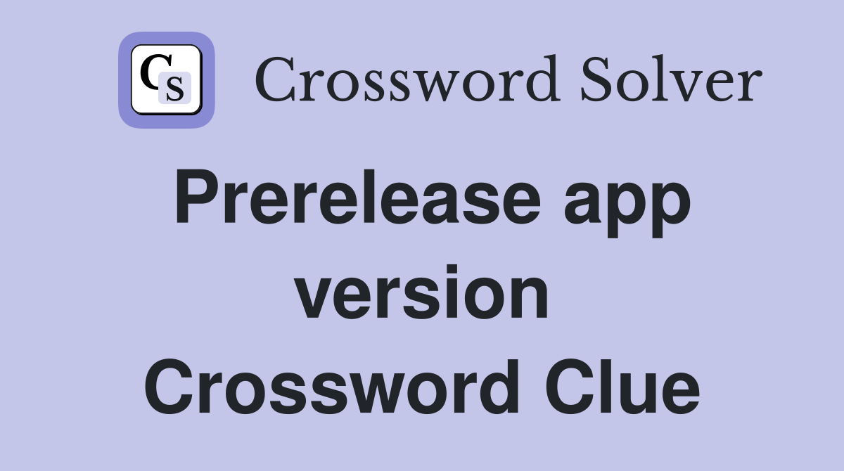 Prerelease app version Crossword Clue