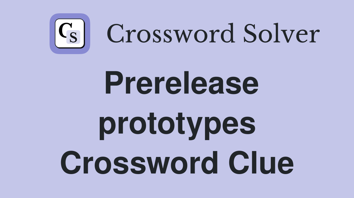 Prerelease prototypes Crossword Clue