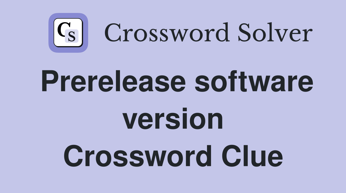 Prerelease software version Crossword Clue