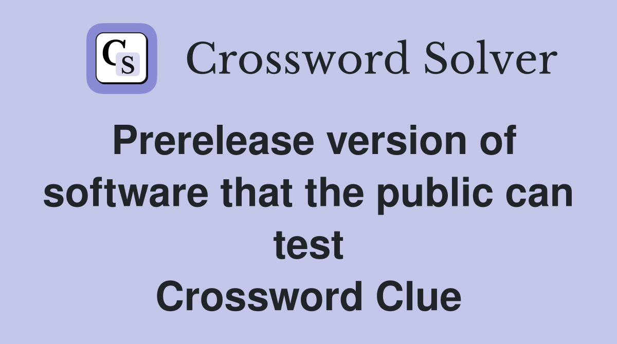 Prerelease version of software that the public can test Crossword Clue