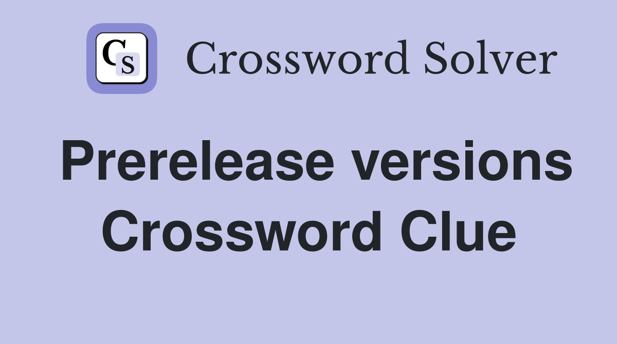Prerelease versions Crossword Clue