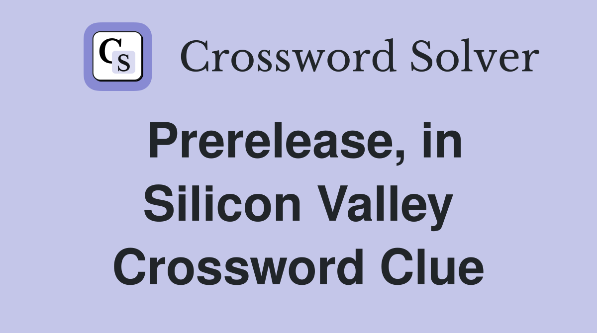 Prerelease, in Silicon Valley Crossword Clue