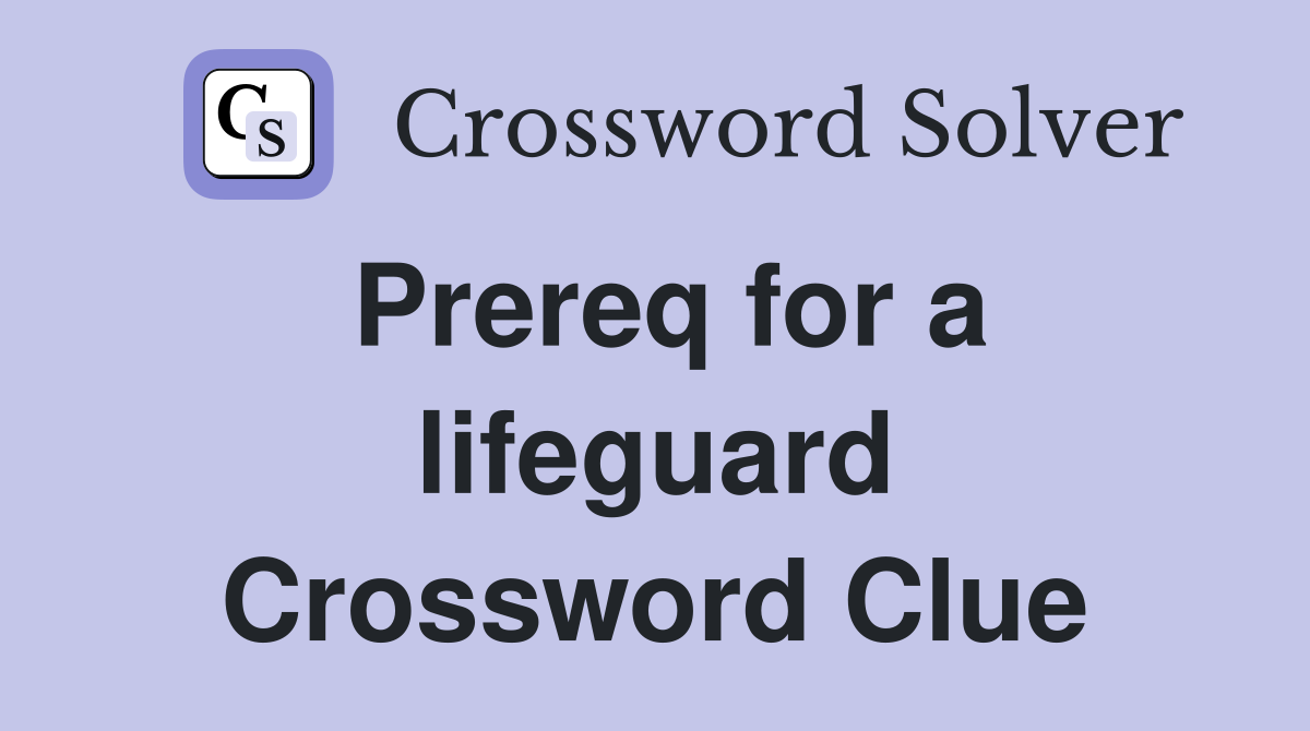 Prereq for a lifeguard Crossword Clue