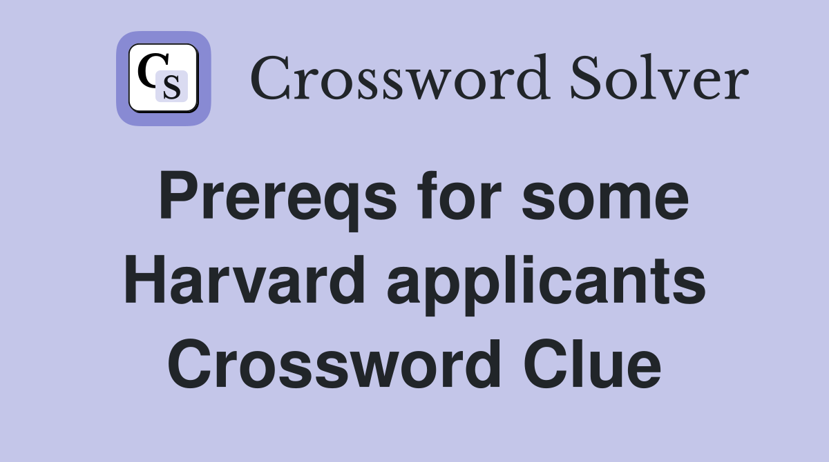 Prereqs for some Harvard applicants Crossword Clue