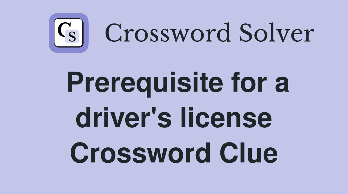 Prerequisite for a driver's license Crossword Clue