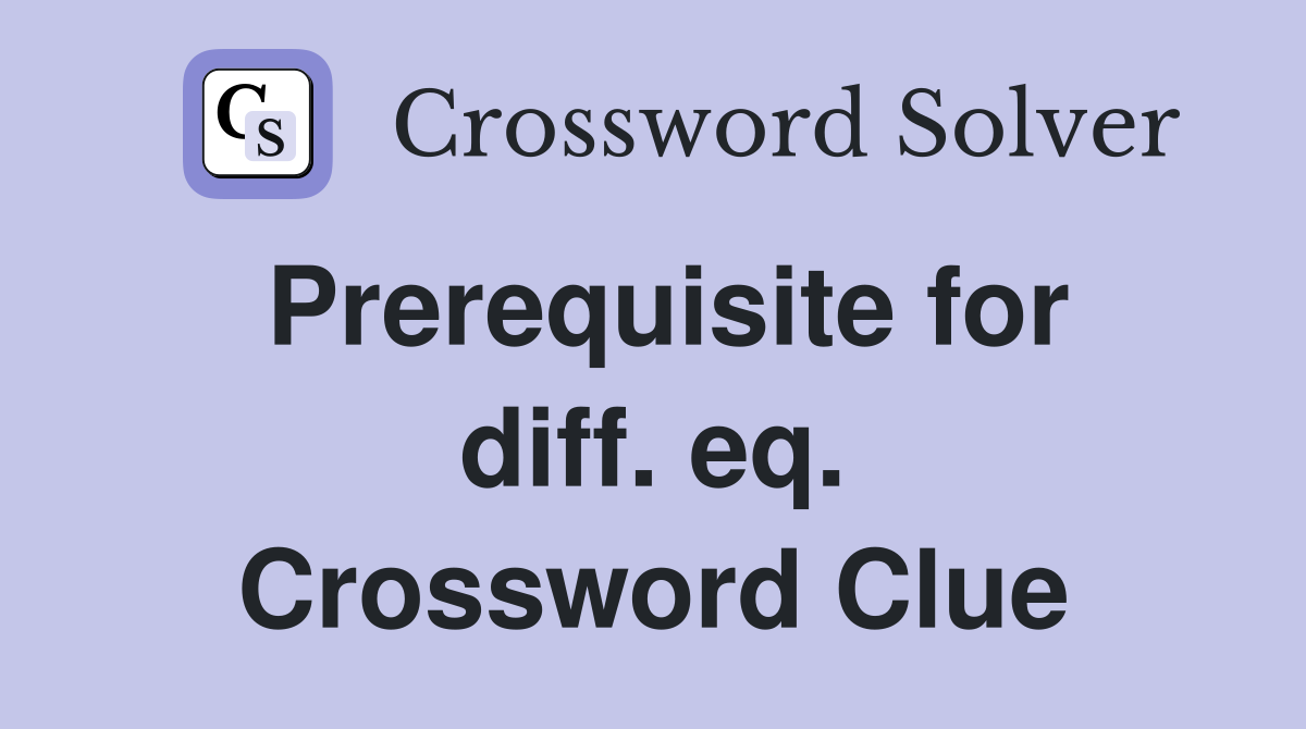 Prerequisite for diff. eq. Crossword Clue