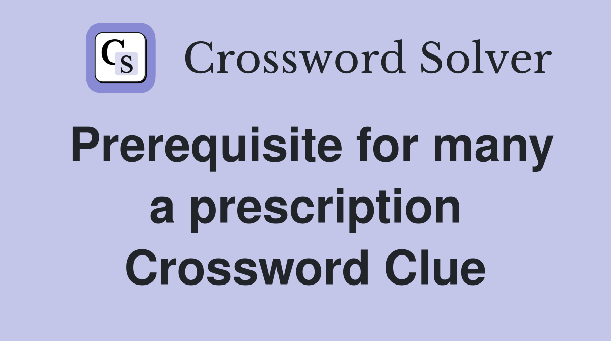 Prerequisite for many a prescription Crossword Clue