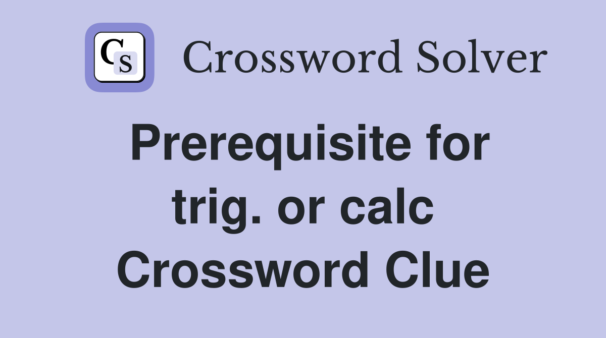 Prerequisite for trig. or calc Crossword Clue