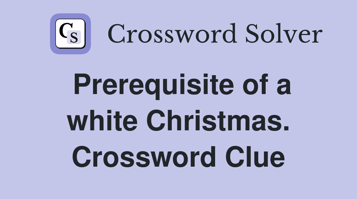 Prerequisite of a white Christmas. Crossword Clue
