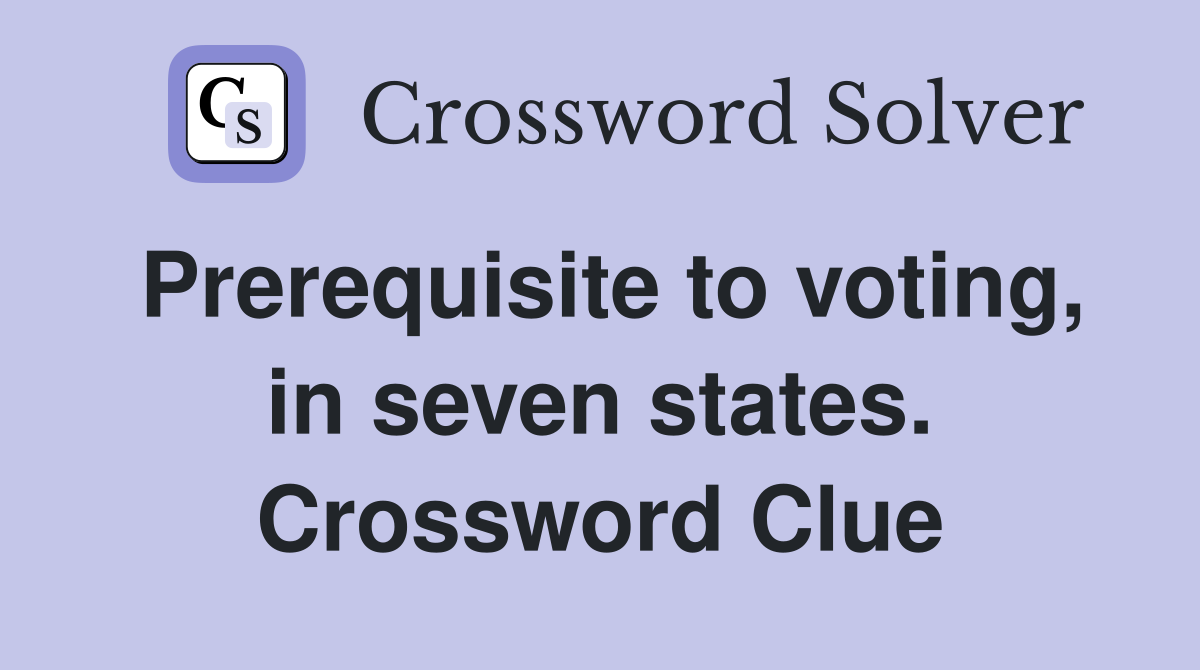 Prerequisite to voting, in seven states. Crossword Clue