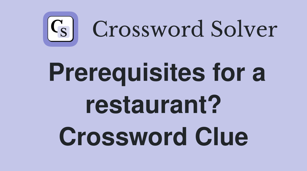 Prerequisites for a restaurant? Crossword Clue