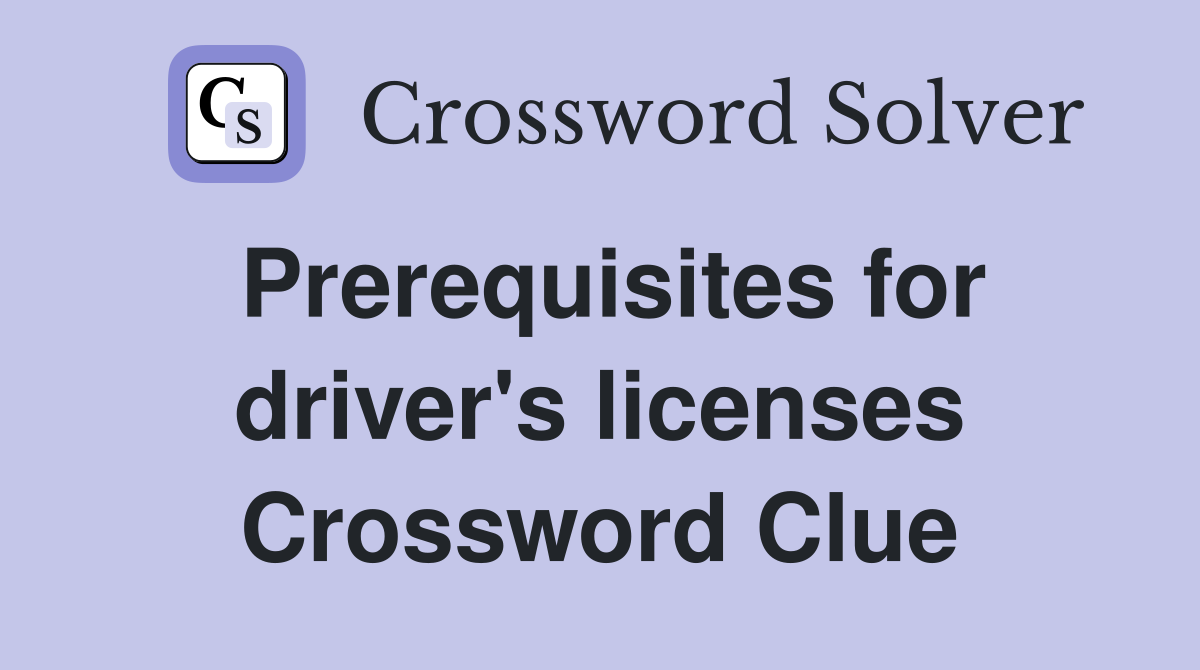 Prerequisites for driver's licenses Crossword Clue