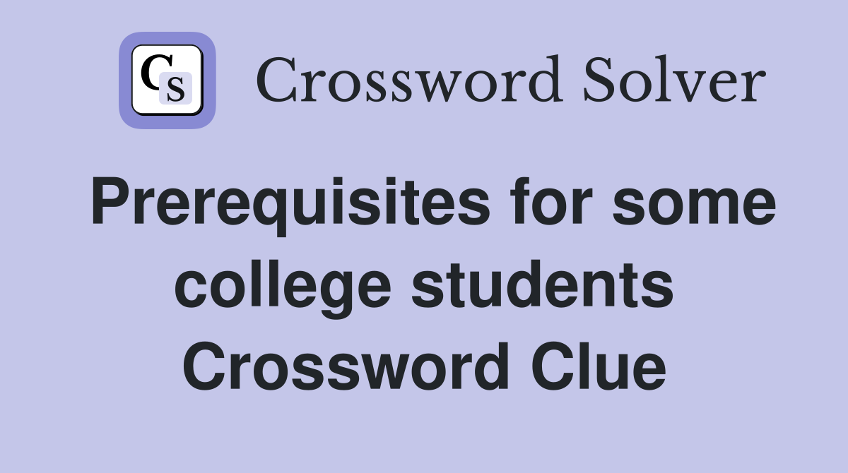 Prerequisites for some college students Crossword Clue