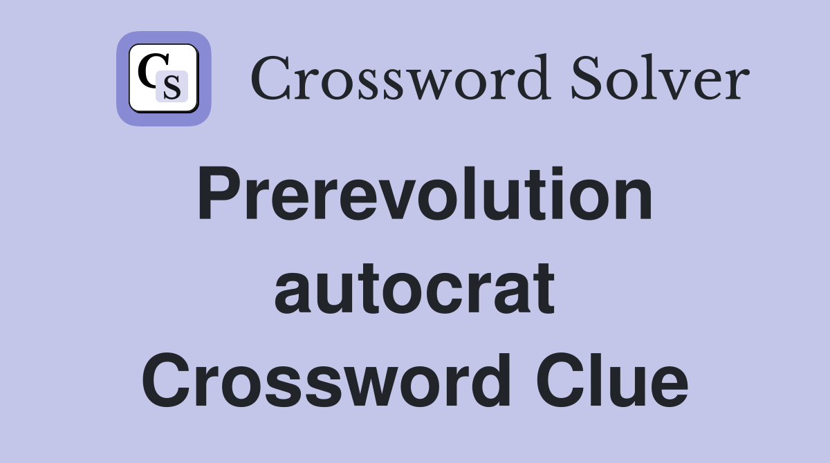 Prerevolution autocrat Crossword Clue