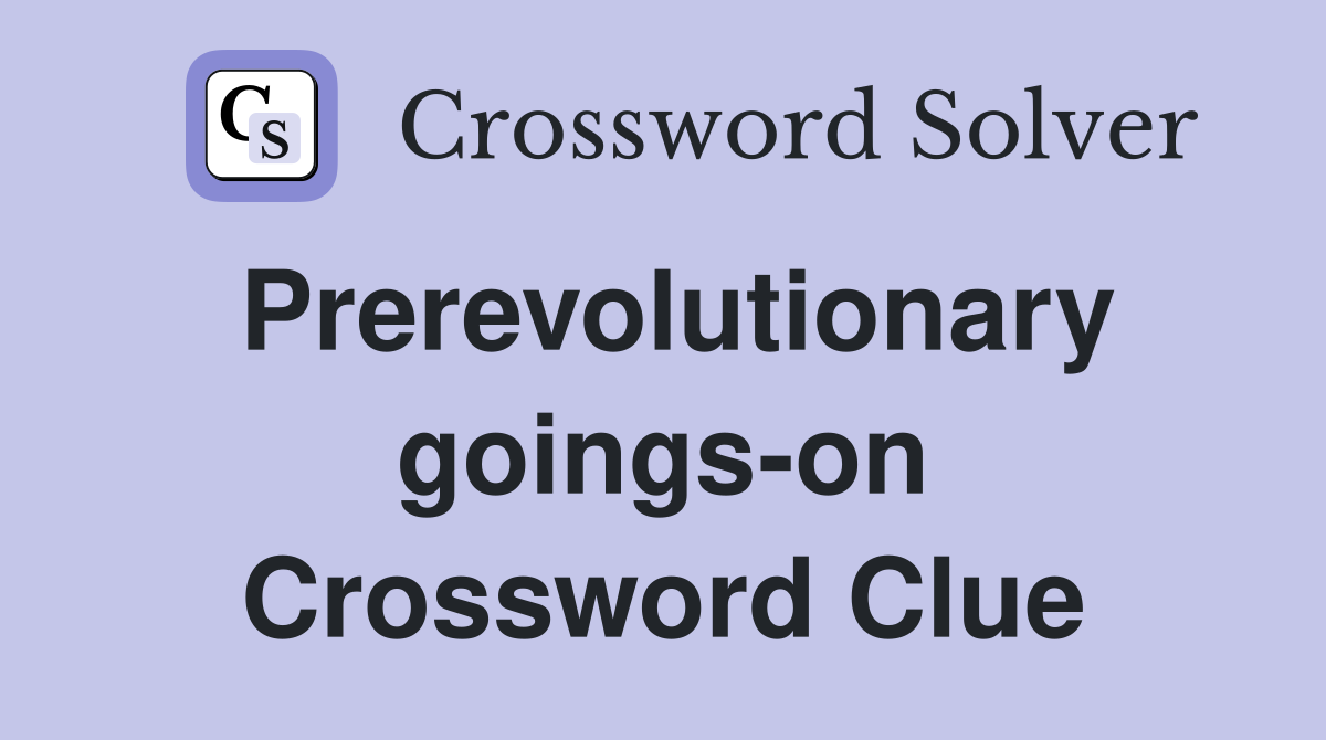 Prerevolutionary goings-on Crossword Clue