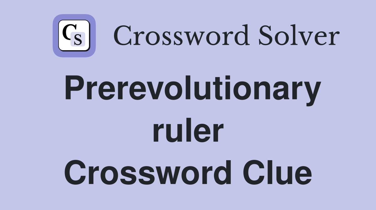 Prerevolutionary ruler Crossword Clue