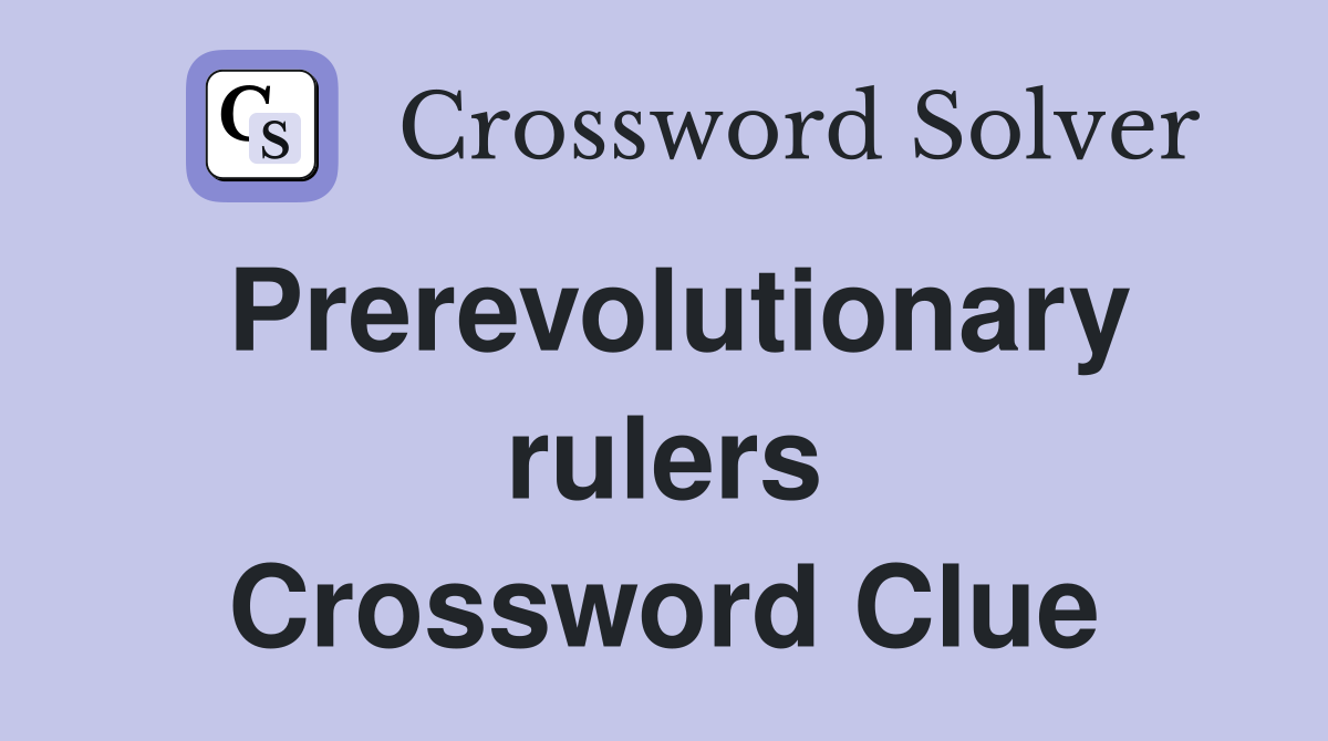 Prerevolutionary rulers Crossword Clue