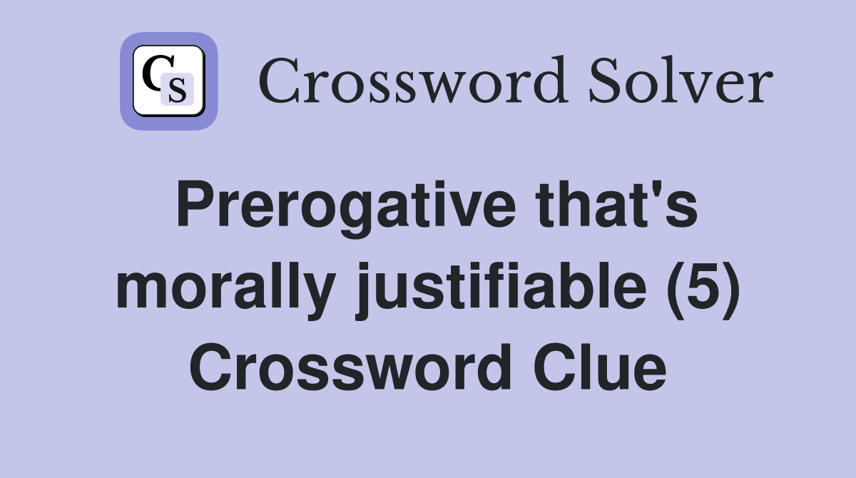 Prerogative that's morally justifiable (5) Crossword Clue