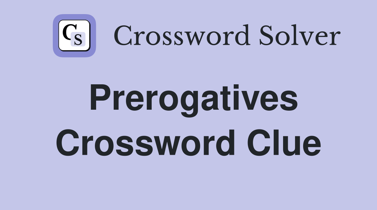 Prerogatives Crossword Clue