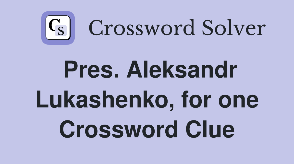 Pres. Aleksandr Lukashenko, for one Crossword Clue