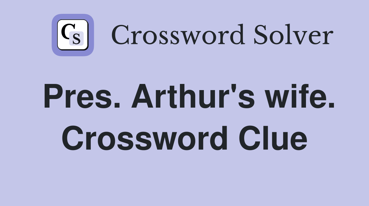 Pres. Arthur's wife. Crossword Clue