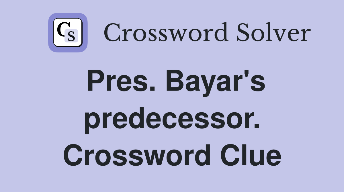 Pres. Bayar's predecessor. Crossword Clue