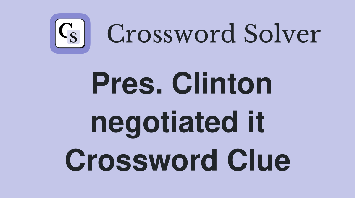 Pres. Clinton negotiated it Crossword Clue